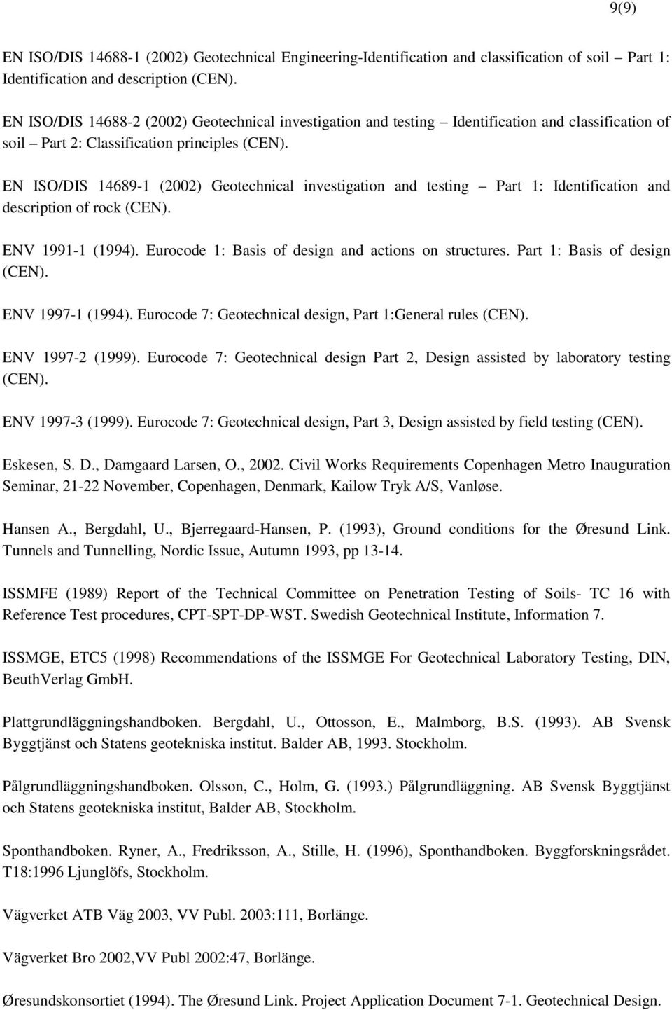 EN ISO/DIS 14689-1 (2002) Geotechnical investigation and testing Part 1: Identification and description of rock (CEN). ENV 1991-1 (1994). Eurocode 1: Basis of design and actions on structures.