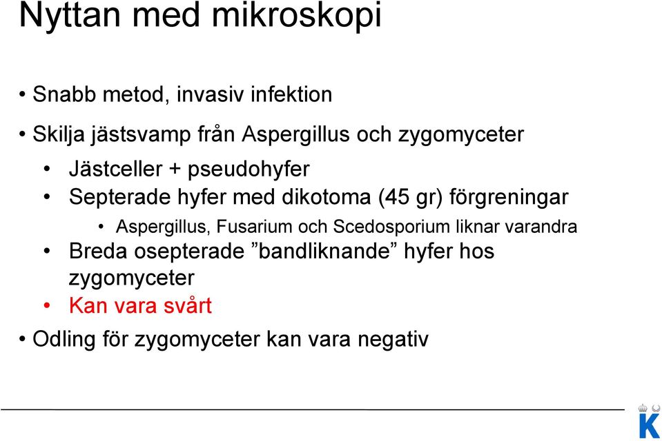 (45 gr) förgreningar Aspergillus, Fusarium och Scedosporium liknar varandra Breda