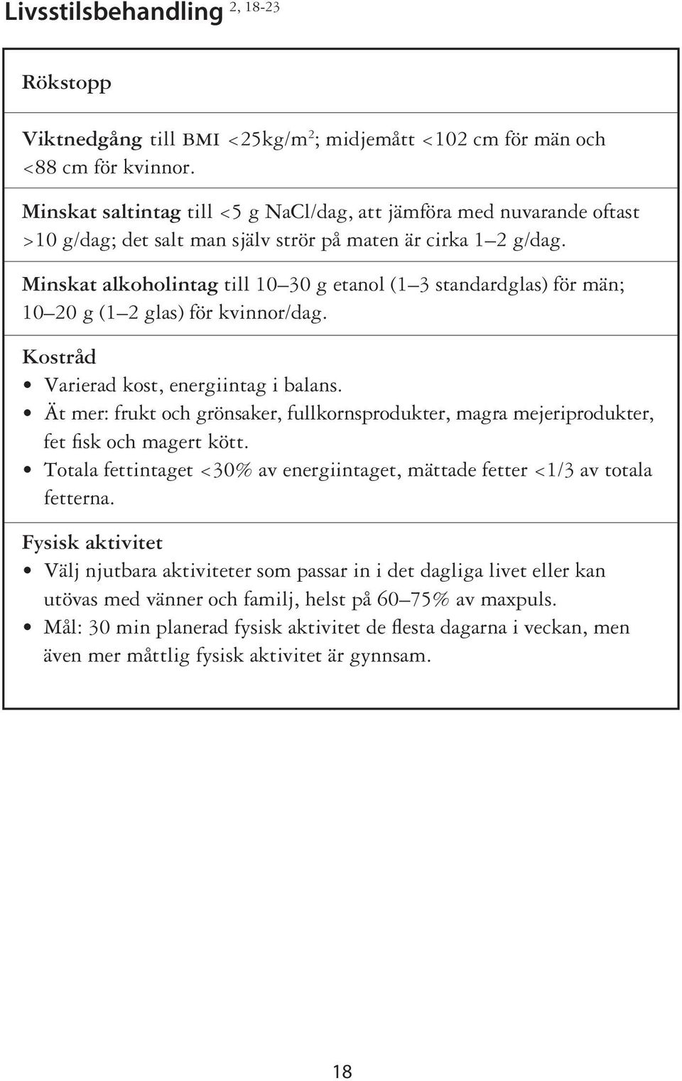 Minskat alkoholintag till 10 30 g etanol (1 3 standardglas) för män; 10 20 g (1 2 glas) för kvinnor/dag. Kostråd Varierad kost, energiintag i balans.