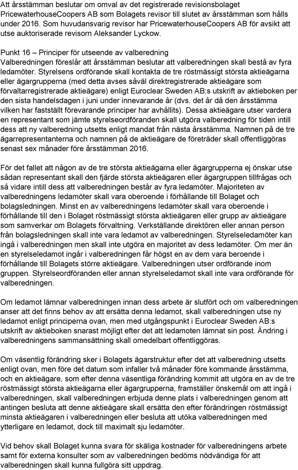 Punkt 16 Principer för utseende av valberedning Valberedningen föreslår att årsstämman beslutar att valberedningen skall bestå av fyra ledamöter.