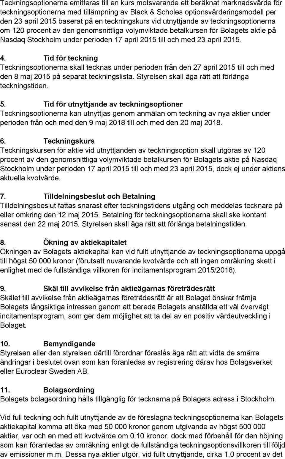 23 april 2015. 4. Tid för teckning Teckningsoptionerna skall tecknas under perioden från den 27 april 2015 till och med den 8 maj 2015 på separat teckningslista.