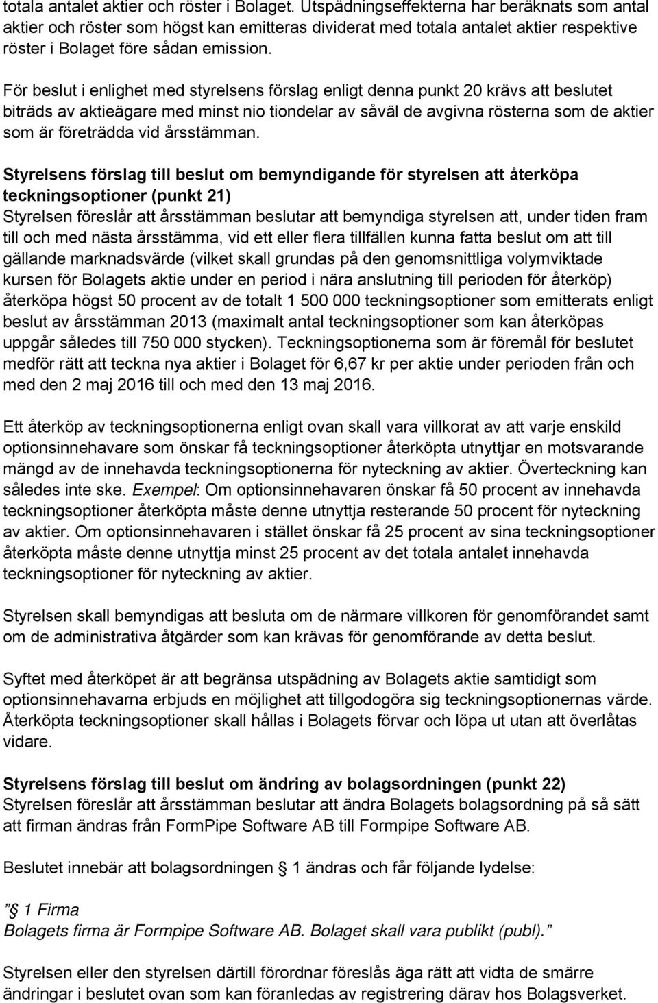 För beslut i enlighet med styrelsens förslag enligt denna punkt 20 krävs att beslutet biträds av aktieägare med minst nio tiondelar av såväl de avgivna rösterna som de aktier som är företrädda vid