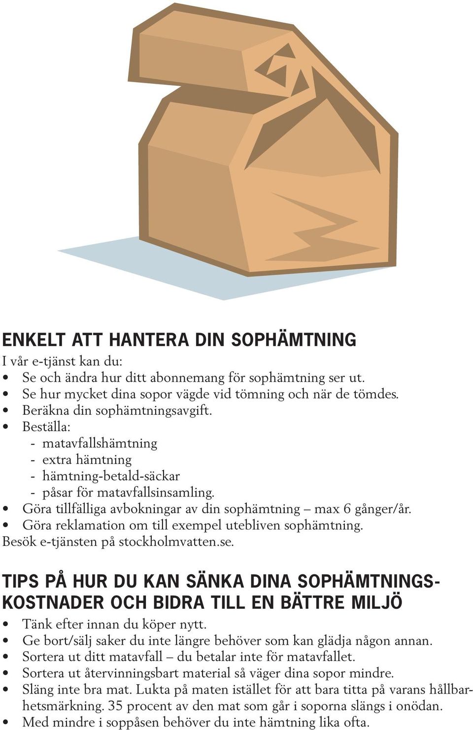 Göra reklamation om till exempel utebliven sophämtning. Besök e-tjänsten på stockholmvatten.se.