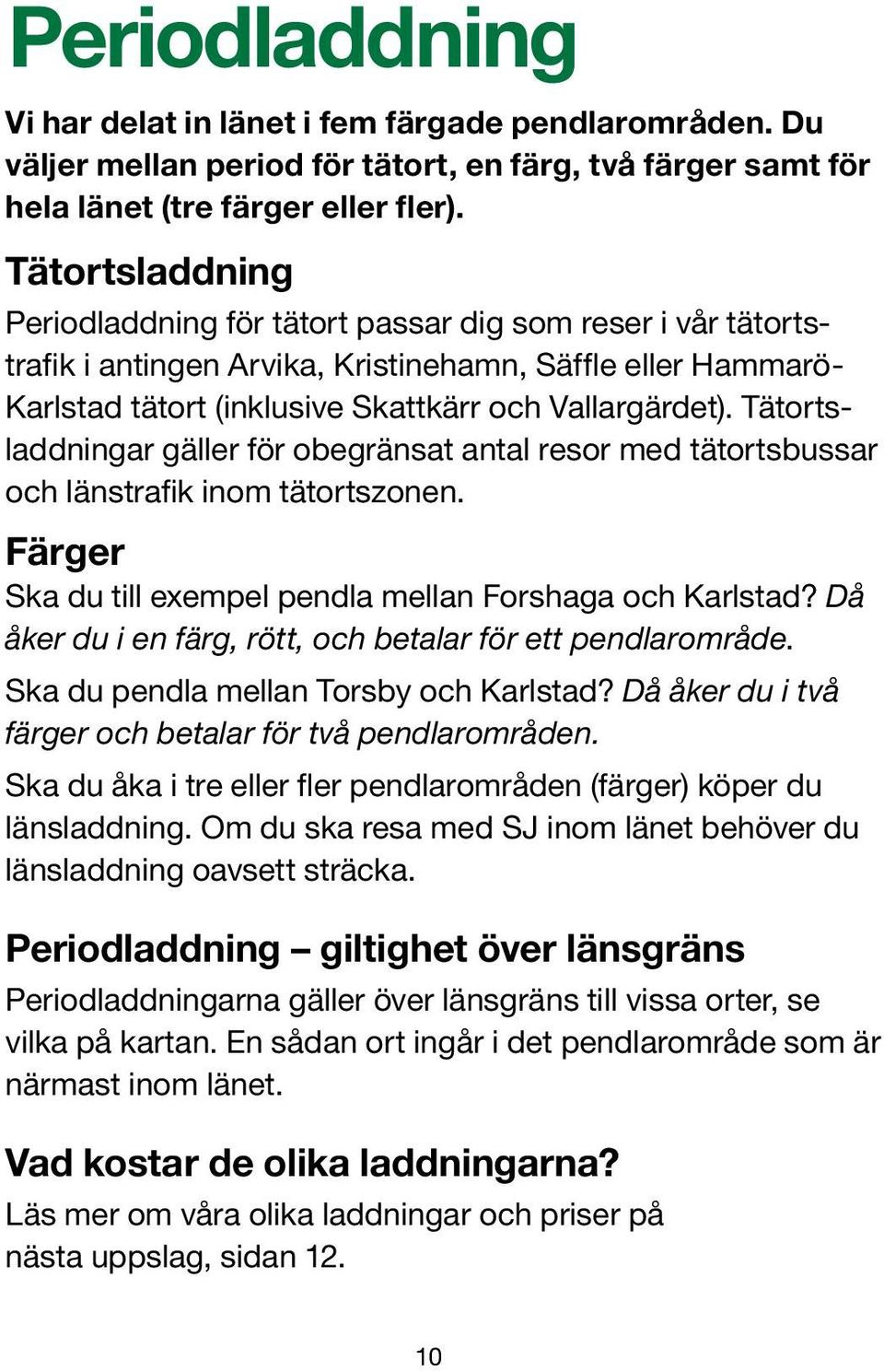 Tätortsladdningar gäller för obegränsat antal resor med tätortsbussar och länstrafik inom tätortszonen. Färger Ska du till exempel pendla mellan Forshaga och Karlstad?