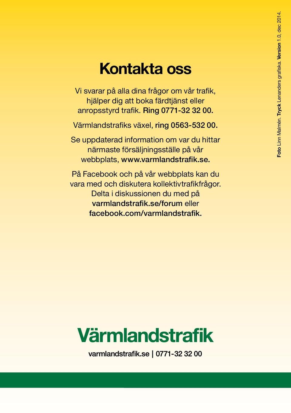 varmlandstrafik.se. På Facebook och på vår webbplats kan du vara med och diskutera kollektivtrafikfrågor.