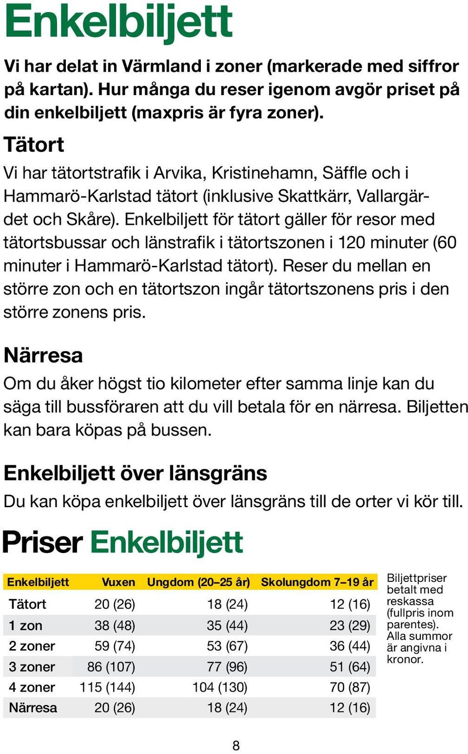 Enkelbiljett för tätort gäller för resor med tätortsbussar och länstrafik i tätortszonen i 120 minuter (60 minuter i Hammarö-Karlstad tätort).