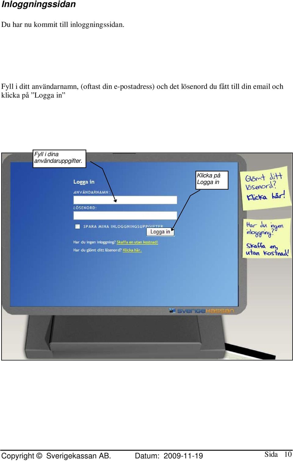 du fått till din email och klicka på Logga in Fyll i dina
