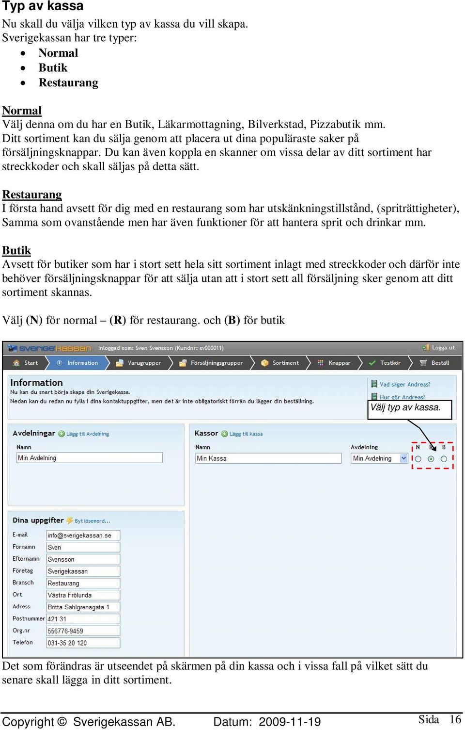 Ditt sortiment kan du sälja genom att placera ut dina populäraste saker på försäljningsknappar.