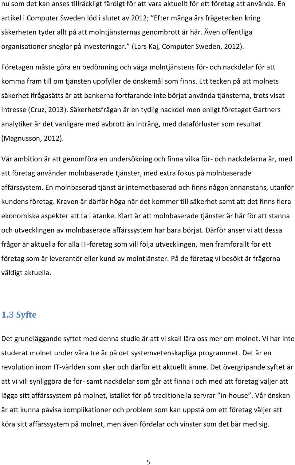 Även offentliga organisationer sneglar på investeringar. (Lars Kaj, Computer Sweden, 2012).