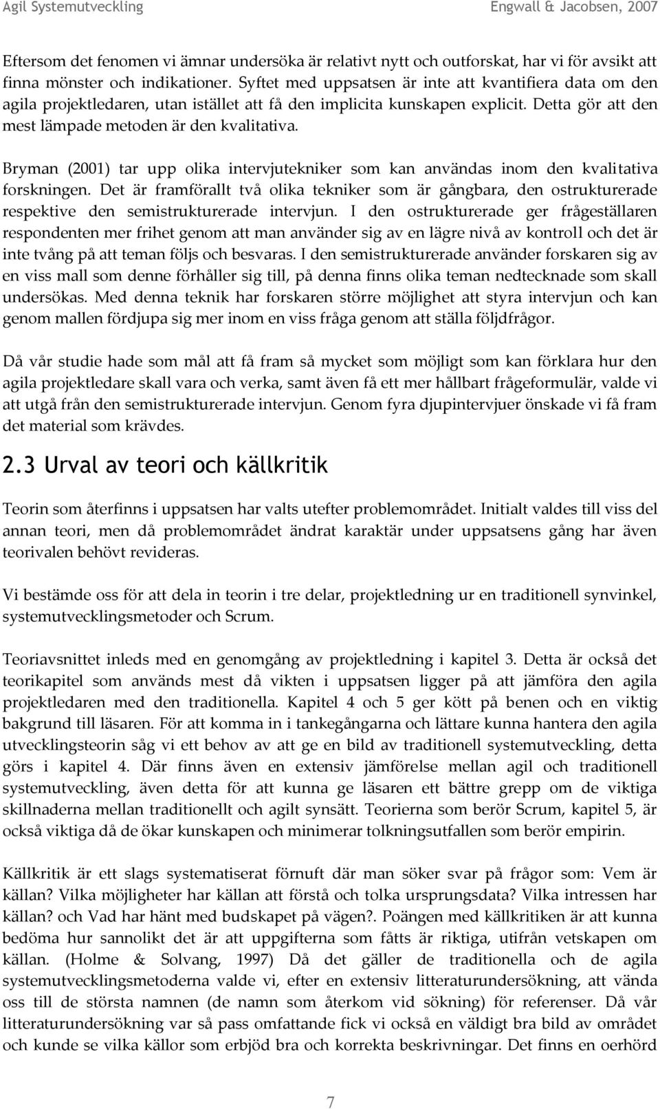 Bryman (2001) tar upp olika intervjutekniker som kan användas inom den kvalitativa forskningen.