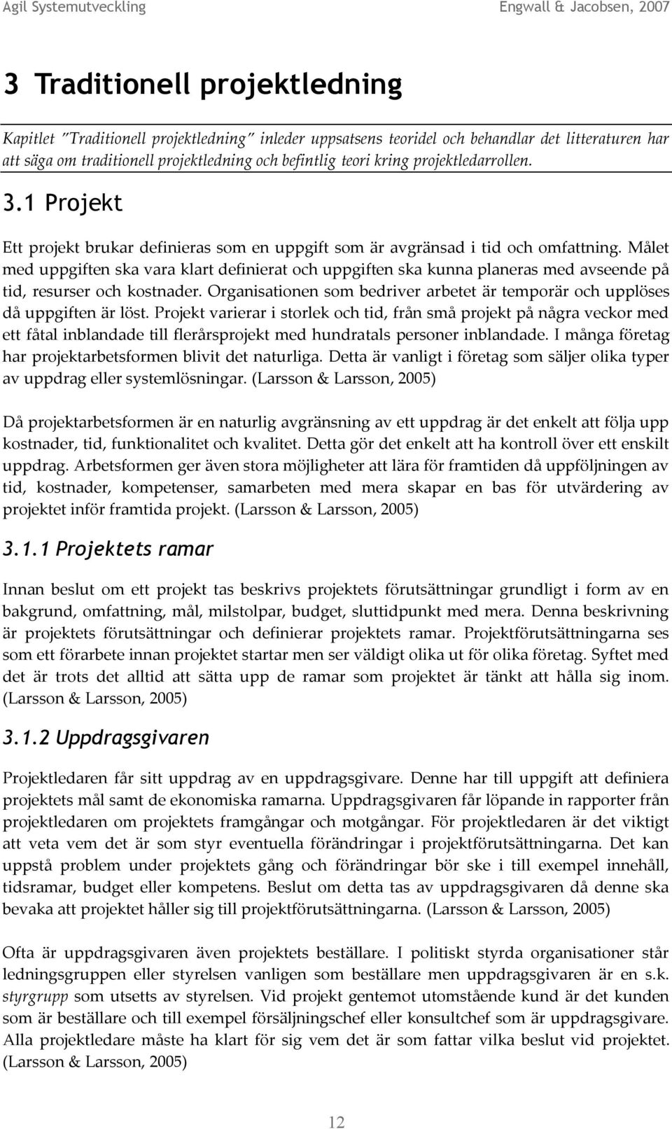 Målet med uppgiften ska vara klart definierat och uppgiften ska kunna planeras med avseende på tid, resurser och kostnader.