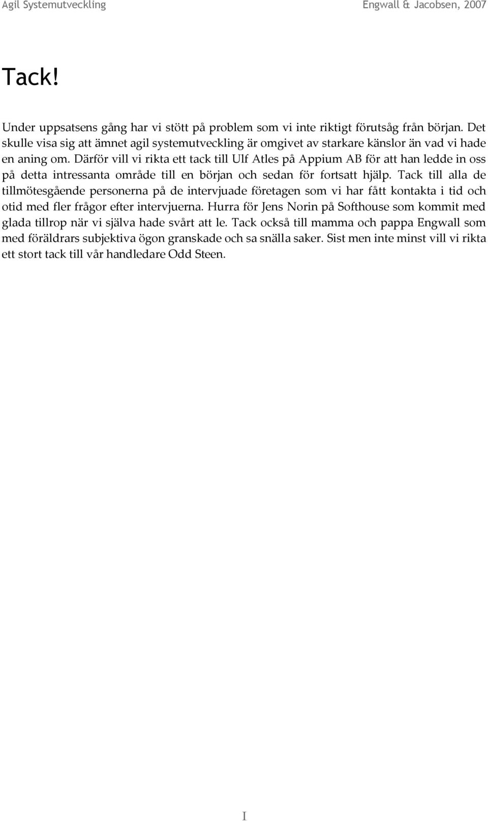 Därför vill vi rikta ett tack till Ulf Atles på Appium AB för att han ledde in oss på detta intressanta område till en början och sedan för fortsatt hjälp.