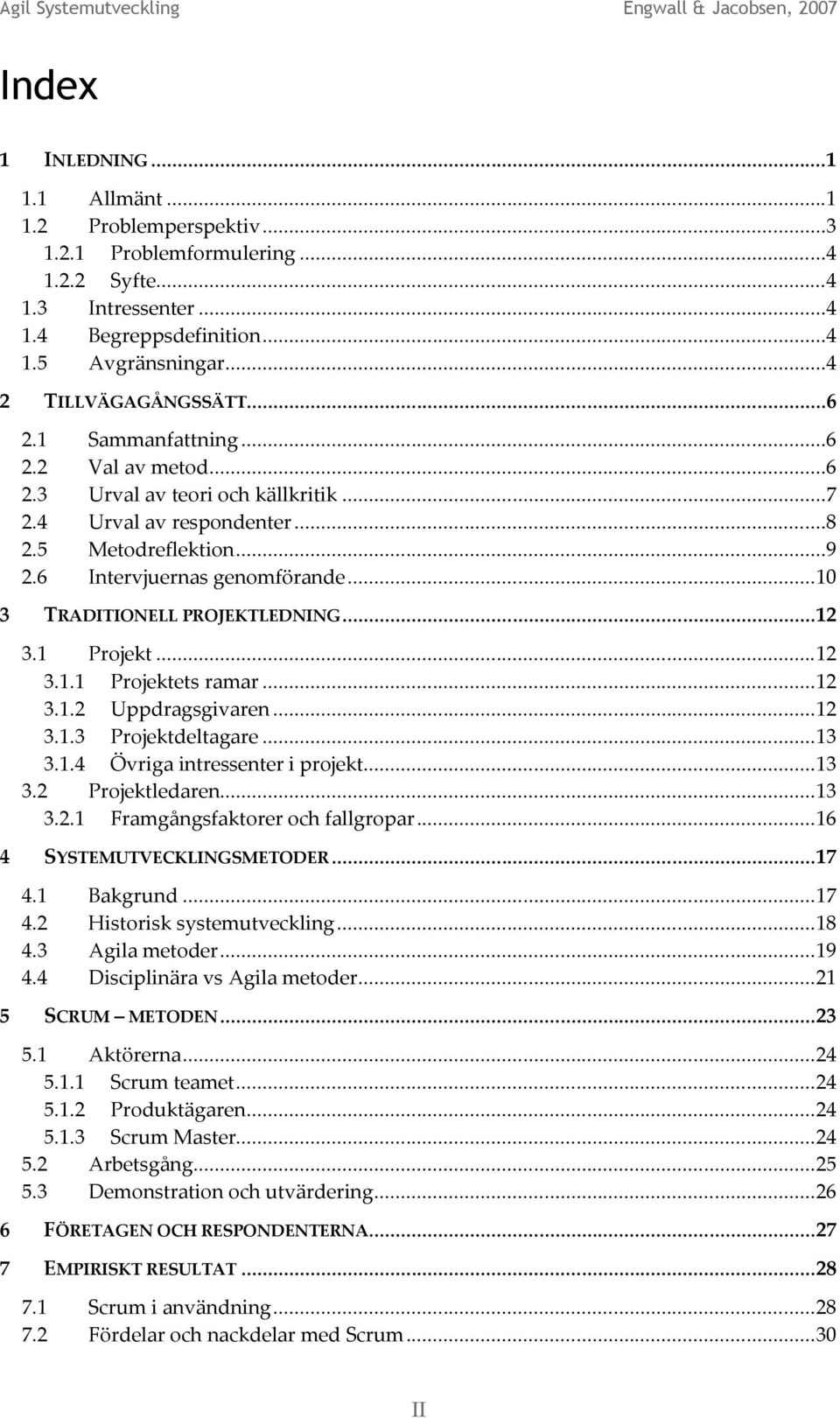 .. 10 3 TRADITIONELL PROJEKTLEDNING... 12 3.1 Projekt... 12 3.1.1 Projektets ramar... 12 3.1.2 Uppdragsgivaren... 12 3.1.3 Projektdeltagare... 13 3.1.4 Övriga intressenter i projekt... 13 3.2 Projektledaren.