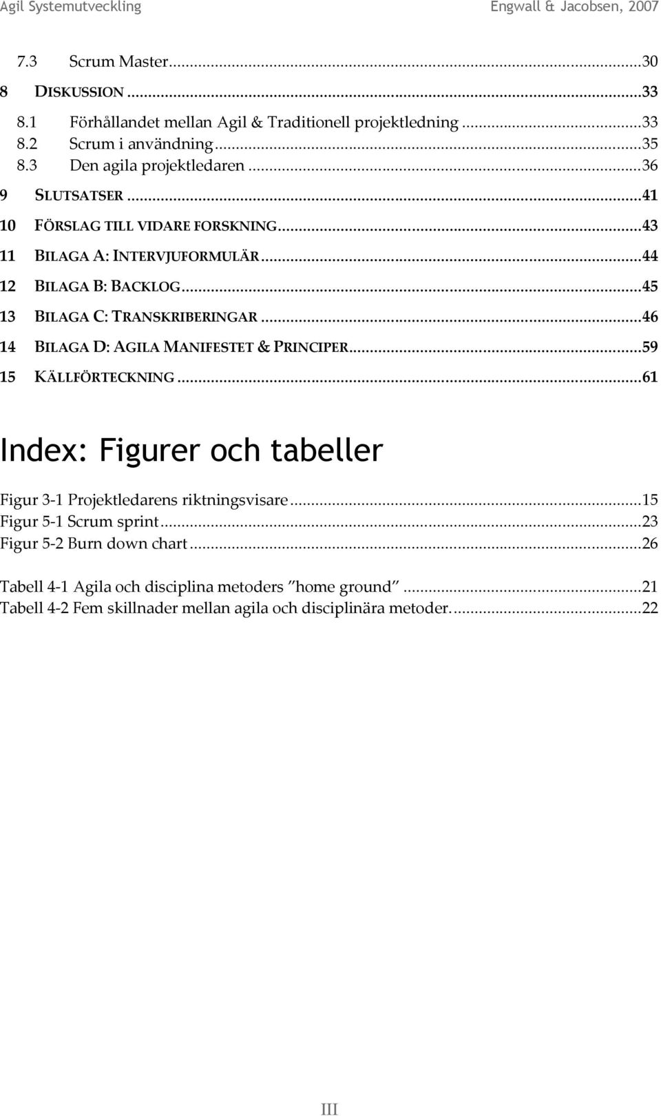 .. 46 14 BILAGA D: AGILA MANIFESTET & PRINCIPER... 59 15 KÄLLFÖRTECKNING... 61 Index: Figurer och tabeller Figur 3-1 Projektledarens riktningsvisare.
