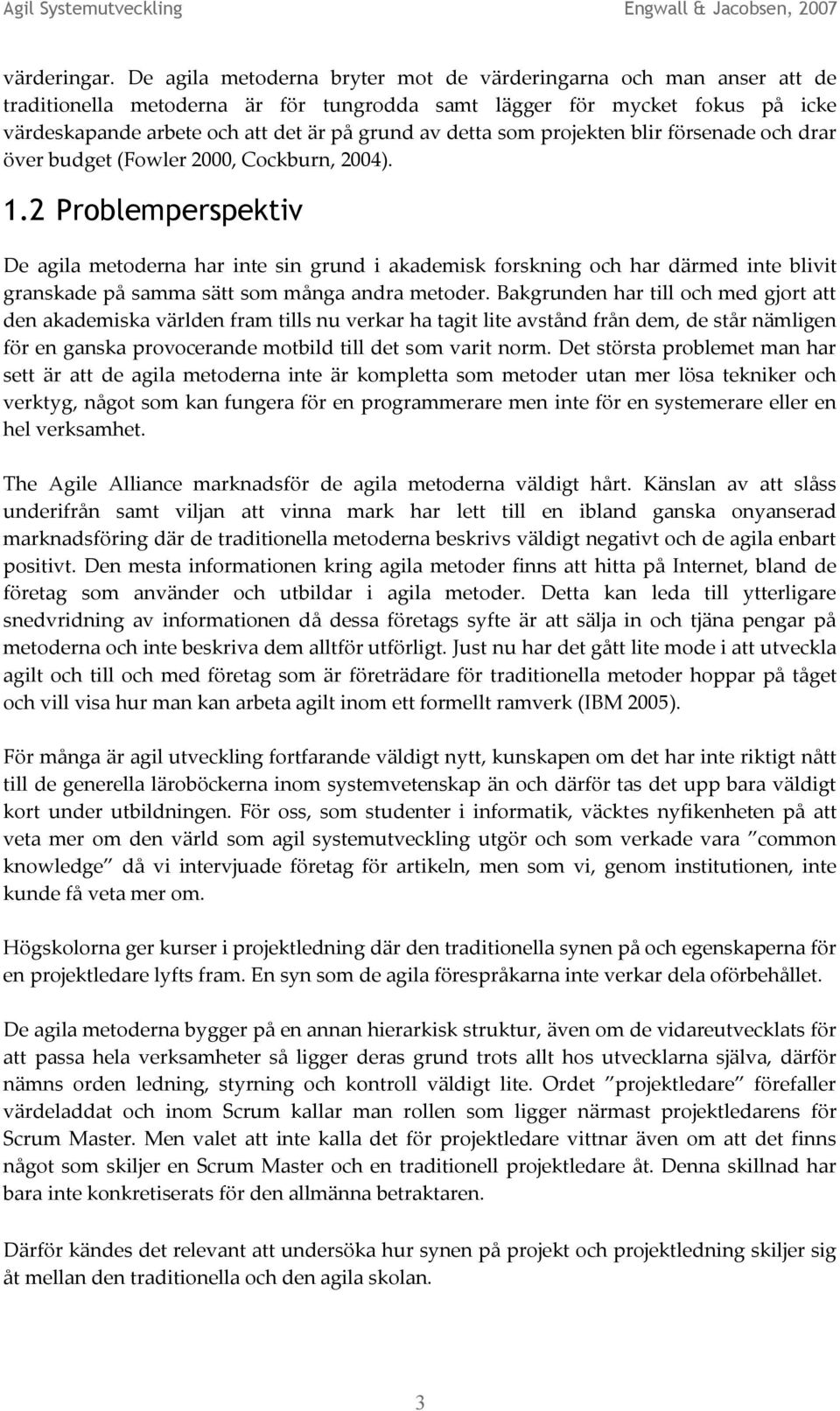 som projekten blir försenade och drar över budget (Fowler 2000, Cockburn, 2004). 1.