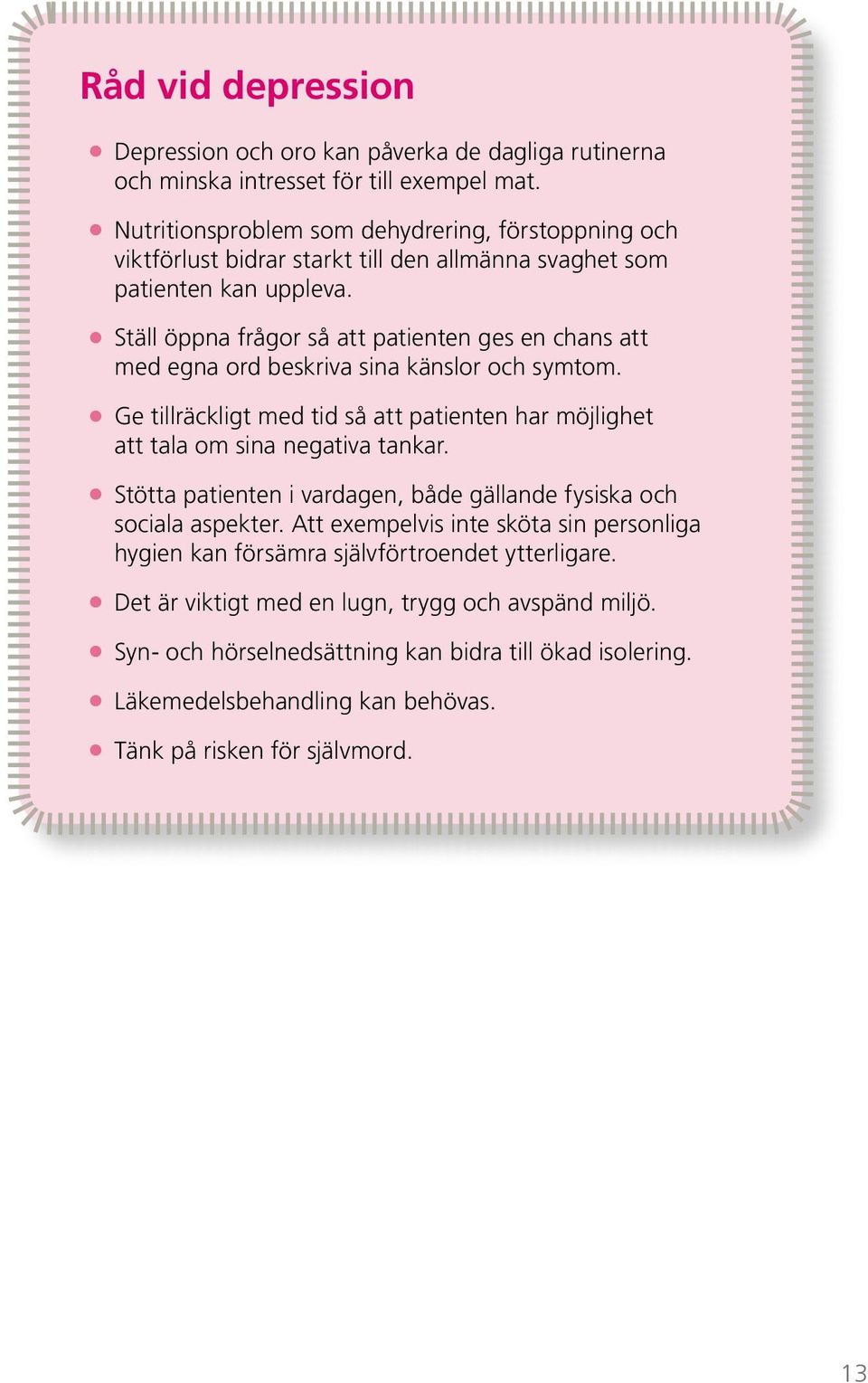 Ställ öppna frågor så att patienten ges en chans att med egna ord beskriva sina känslor och symtom. Ge tillräckligt med tid så att patienten har möjlighet att tala om sina negativa tankar.