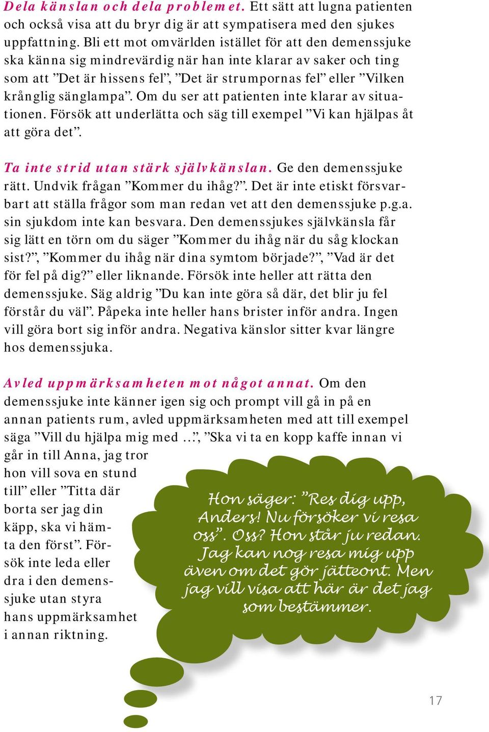 sänglampa. Om du ser att patienten inte klarar av situationen. Försök att underlätta och säg till exempel Vi kan hjälpas åt att göra det. Ta inte strid utan stärk självkänslan.