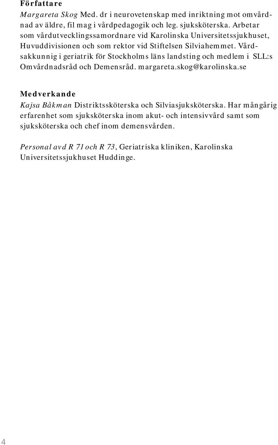 Vårdsakkunnig i geriatrik för Stockholms läns landsting och medlem i SLL:s Omvårdnadsråd och Demensråd. margareta.skog@karolinska.