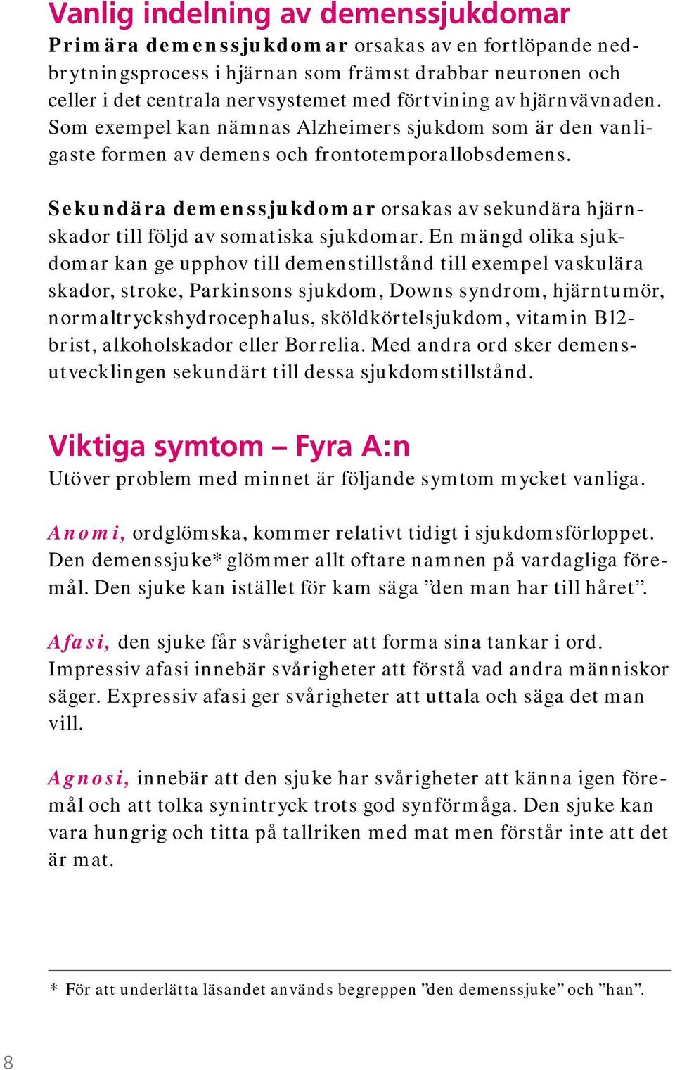 Sekundära demenssjukdomar orsakas av sekundära hjärnskador till följd av somatiska sjukdomar.