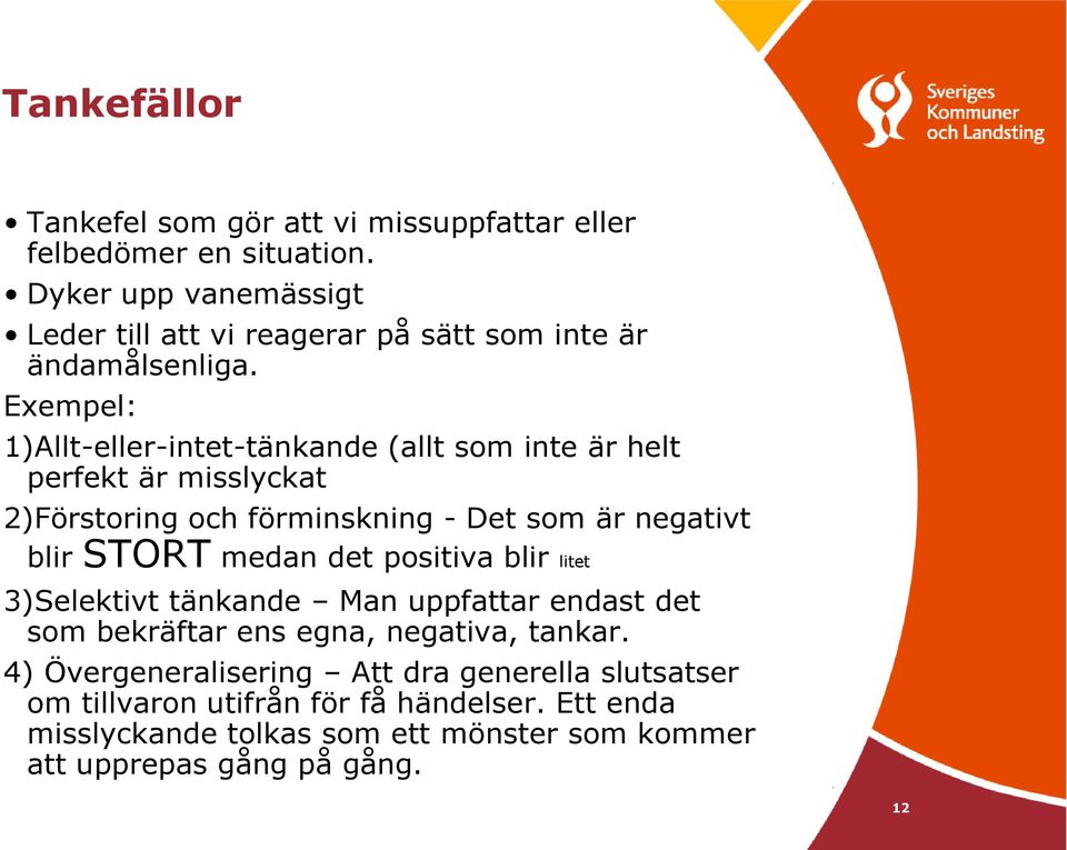 Exempel: 1)Allt-eller-intet-tänkande (allt som inte är helt perfekt är misslyckat 2)Förstoring och förminskning - Det som är negativt blir STORT medan