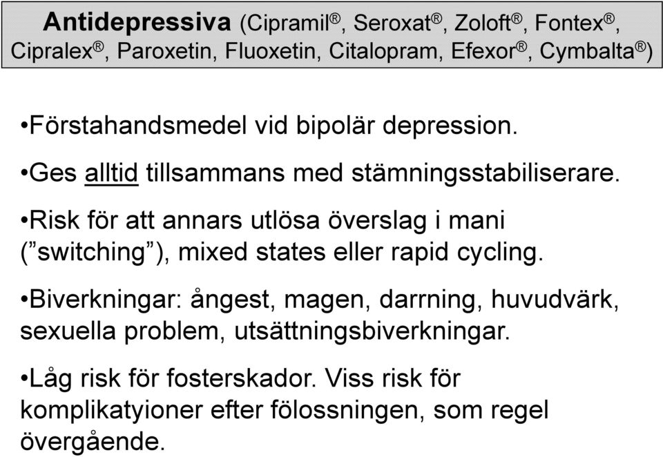 Risk för att annars utlösa överslag i mani ( switching ), mixed states eller rapid cycling.