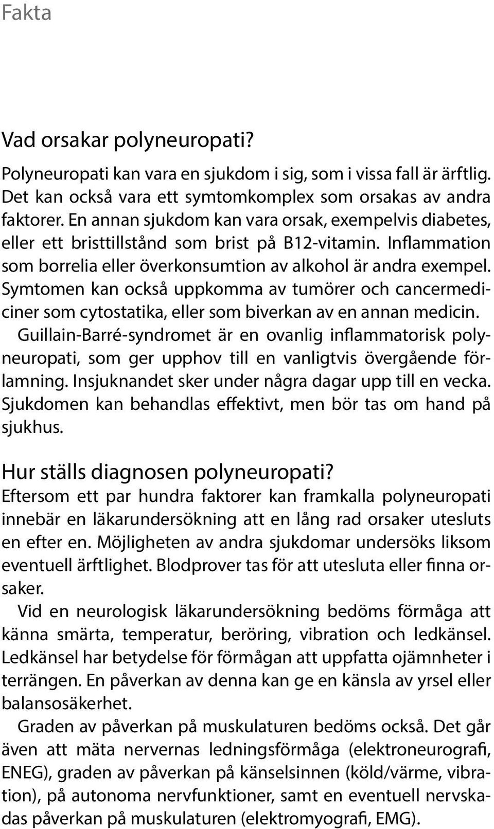 Sym tomen kan också uppkomma av tumörer och cancermediciner som cytostatika, eller som biverkan av en annan medicin.