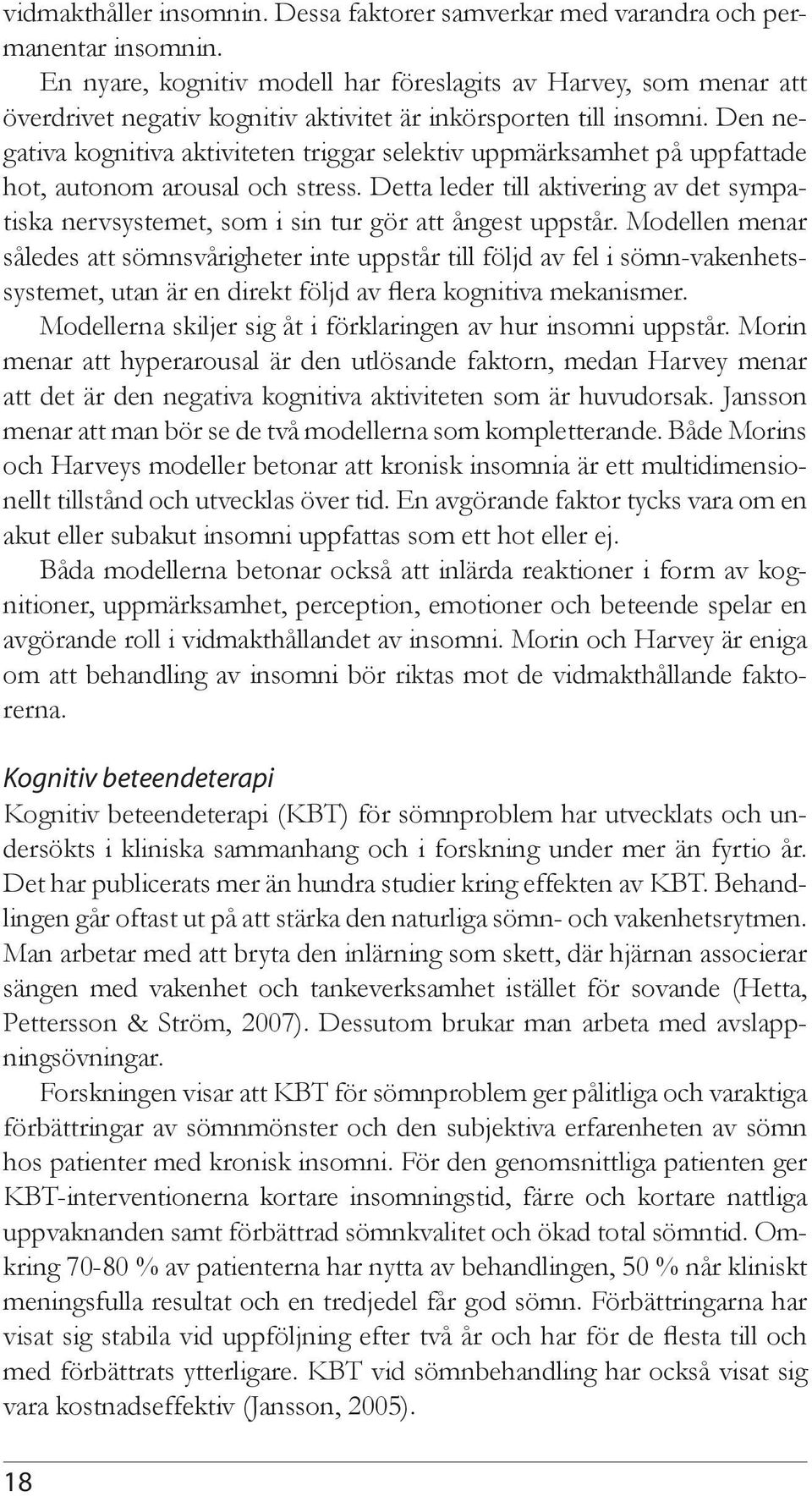 Den negativa kognitiva aktiviteten triggar selektiv uppmärksamhet på uppfattade hot, autonom arousal och stress.