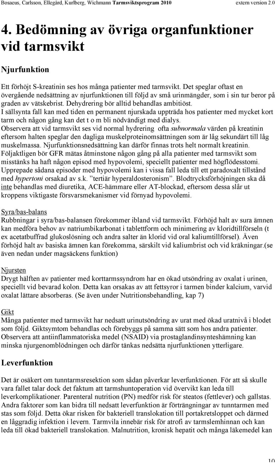 I sällsynta fall kan med tiden en permanent njurskada uppträda hos patienter med mycket kort tarm och någon gång kan det t o m bli nödvändigt med dialys.