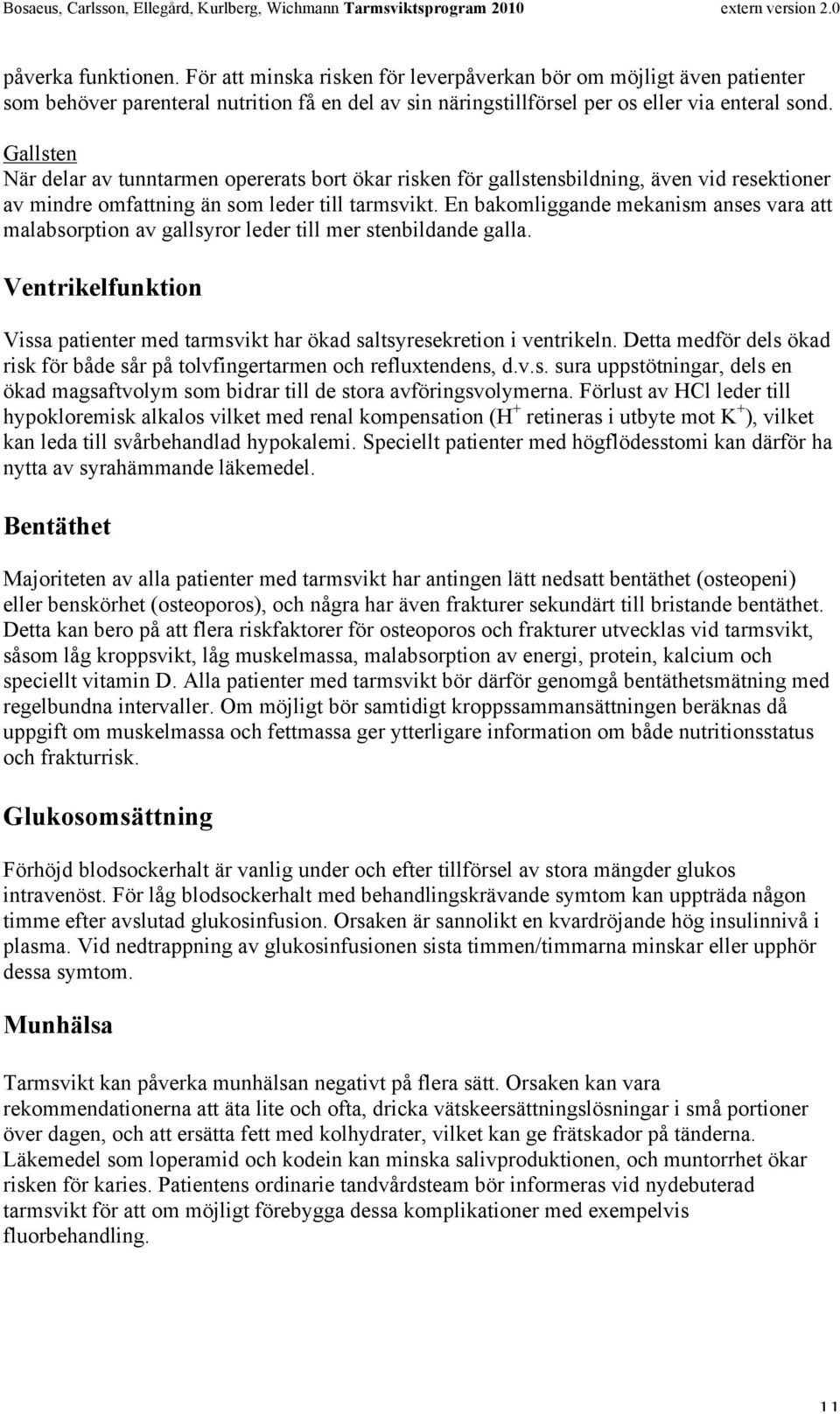 En bakomliggande mekanism anses vara att malabsorption av gallsyror leder till mer stenbildande galla. Ventrikelfunktion Vissa patienter med tarmsvikt har ökad saltsyresekretion i ventrikeln.