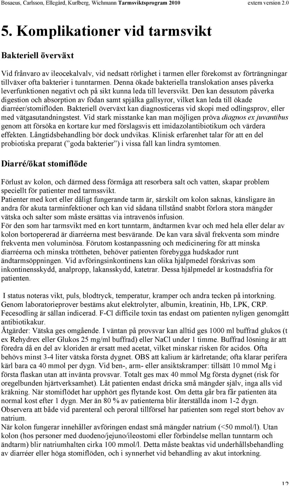 Den kan dessutom påverka digestion och absorption av födan samt spjälka gallsyror, vilket kan leda till ökade diarréer/stomiflöden.