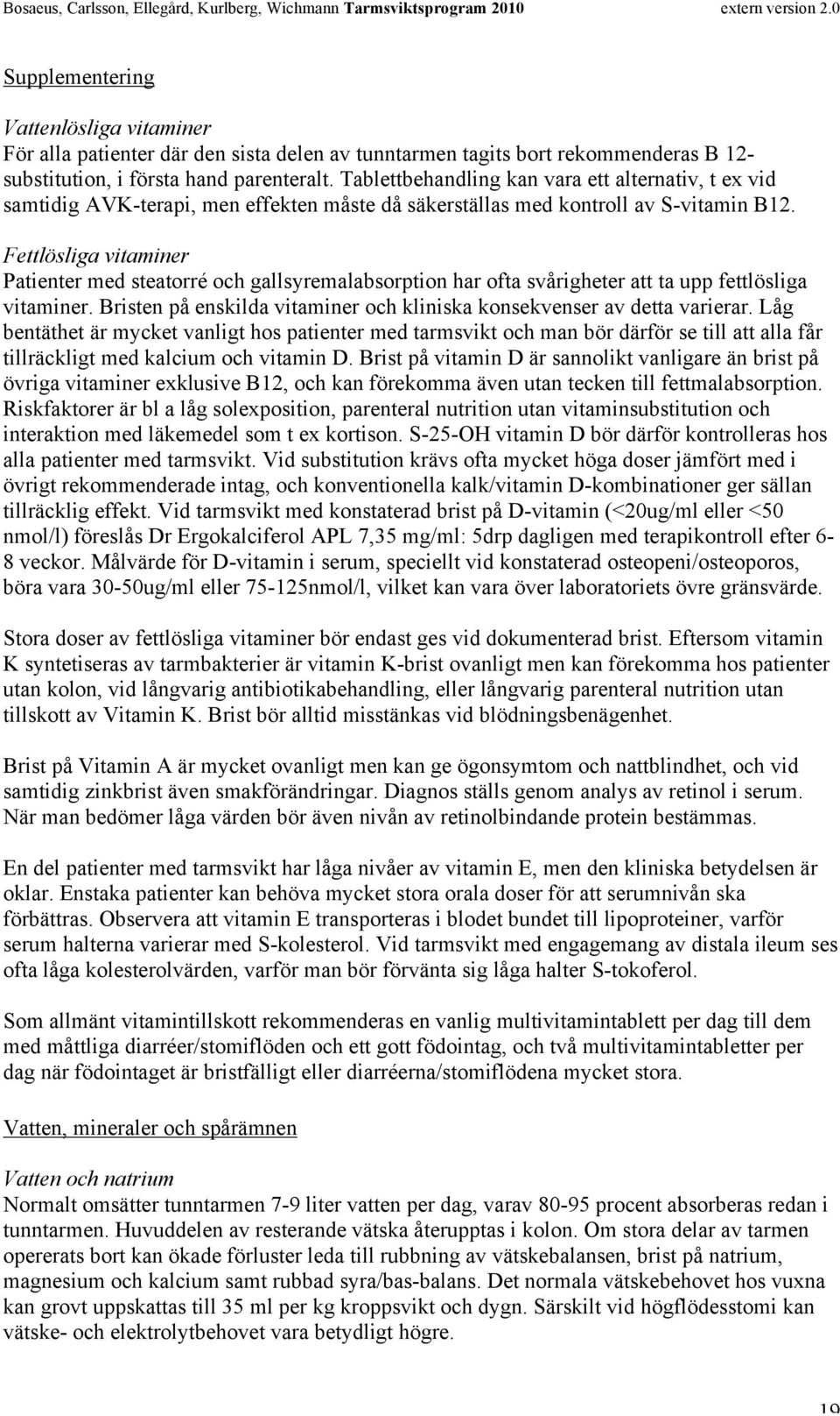 Fettlösliga vitaminer Patienter med steatorré och gallsyremalabsorption har ofta svårigheter att ta upp fettlösliga vitaminer.