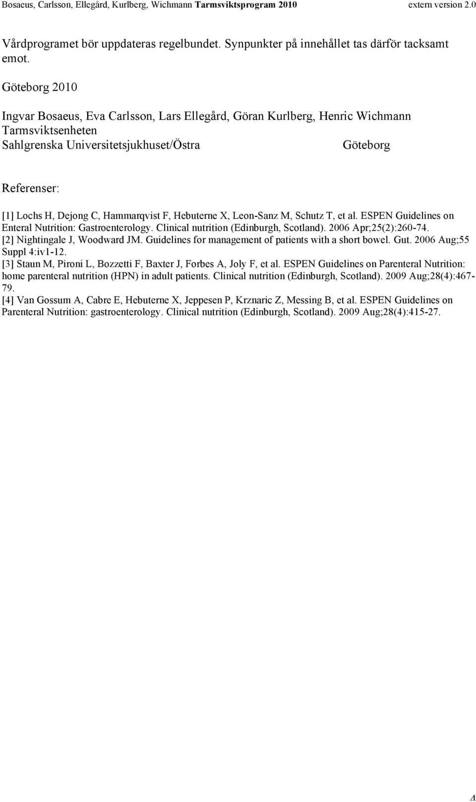Hammarqvist F, Hebuterne X, Leon-Sanz M, Schutz T, et al. ESPEN Guidelines on Enteral Nutrition: Gastroenterology. Clinical nutrition (Edinburgh, Scotland). 2006 Apr;25(2):260-74.