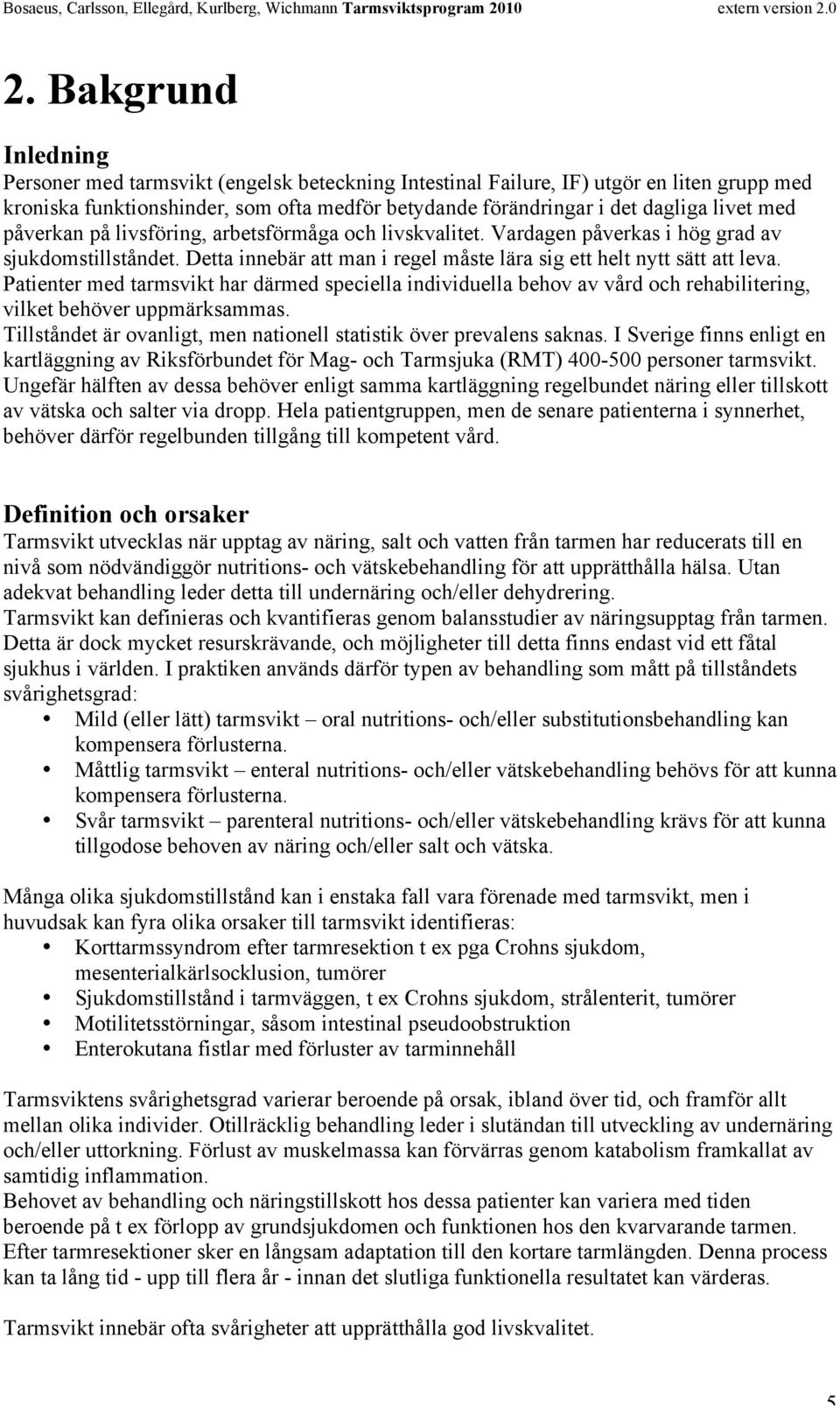Patienter med tarmsvikt har därmed speciella individuella behov av vård och rehabilitering, vilket behöver uppmärksammas. Tillståndet är ovanligt, men nationell statistik över prevalens saknas.