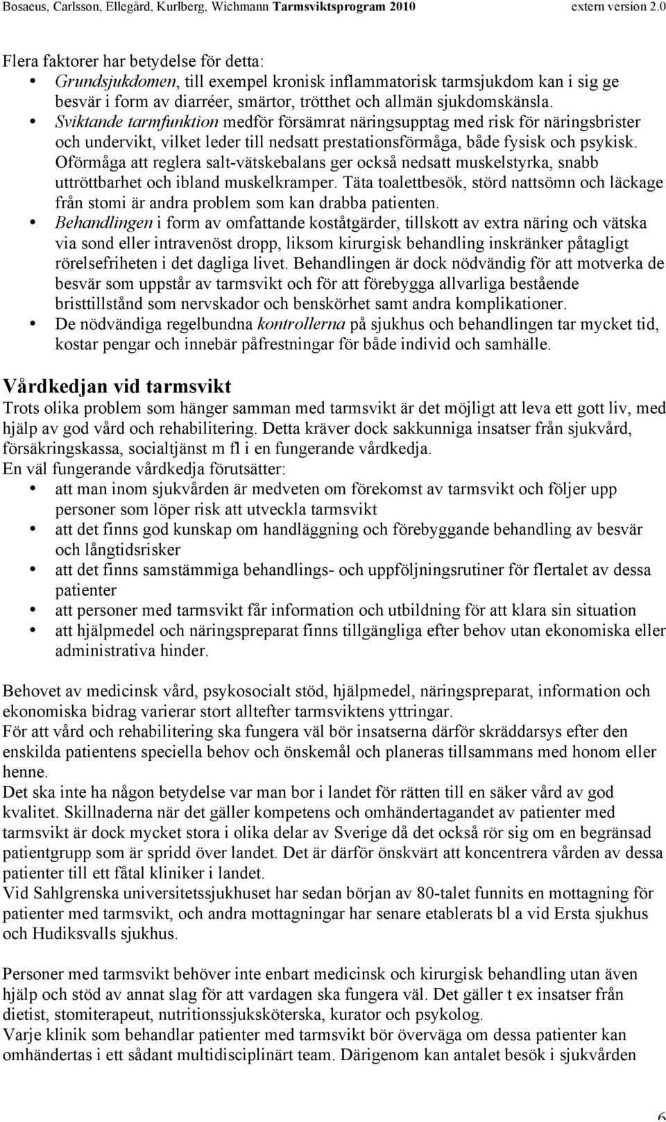 Oförmåga att reglera salt-vätskebalans ger också nedsatt muskelstyrka, snabb uttröttbarhet och ibland muskelkramper.
