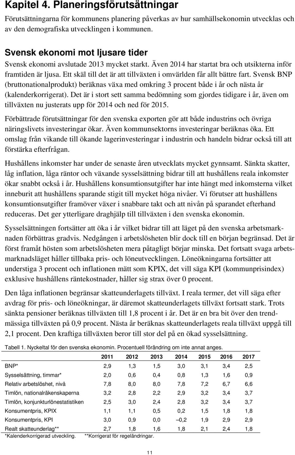 Ett skäl till det är att tillväxten i omvärlden får allt bättre fart. Svensk BNP (bruttonationalprodukt) beräknas växa med omkring 3 procent både i år och nästa år (kalenderkorrigerat).