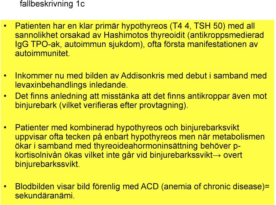 Det finns anledning att misstänka att det finns antikroppar även mot binjurebark (vilket verifieras efter provtagning).