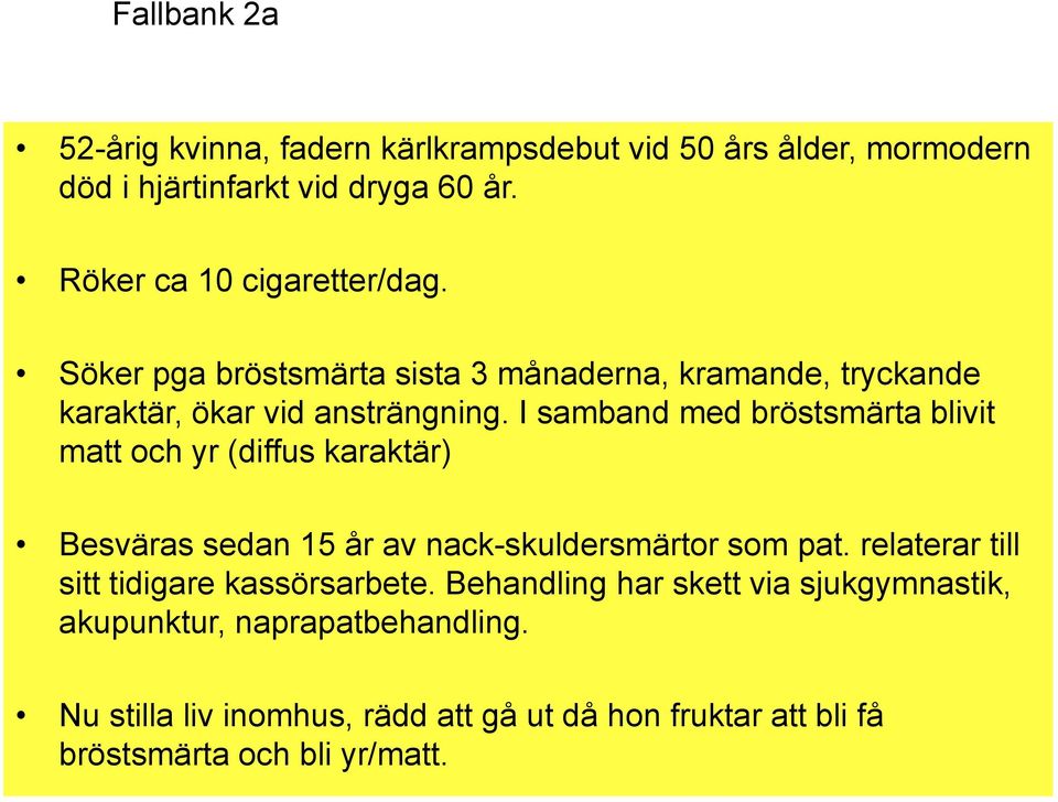 I samband med bröstsmärta blivit matt och yr (diffus karaktär) Besväras sedan 15 år av nack-skuldersmärtor som pat.