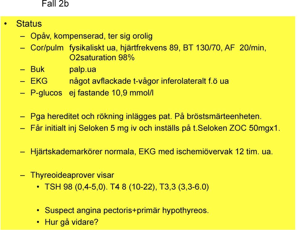 På bröstsmärteenheten. Får initialt inj Seloken 5 mg iv och inställs på t.seloken ZOC 50mgx1.