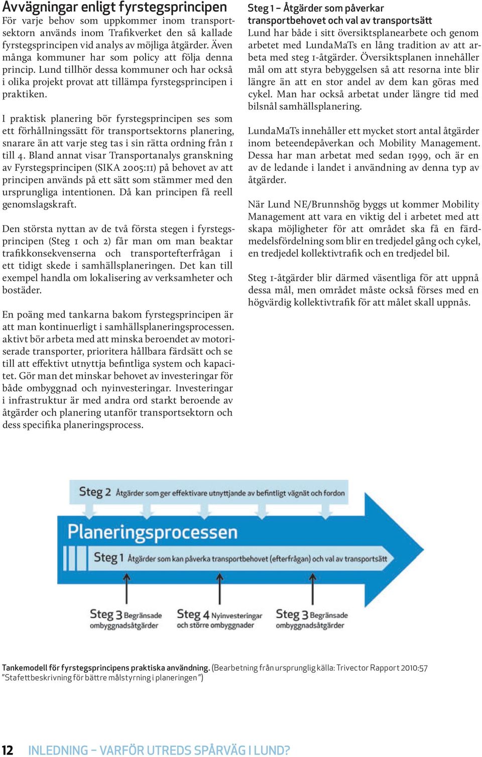 I praktisk planering bör fyrstegsprincipen ses som ett förhållningssätt för transportsektorns planering, snarare än att varje steg tas i sin rätta ordning från 1 till 4.