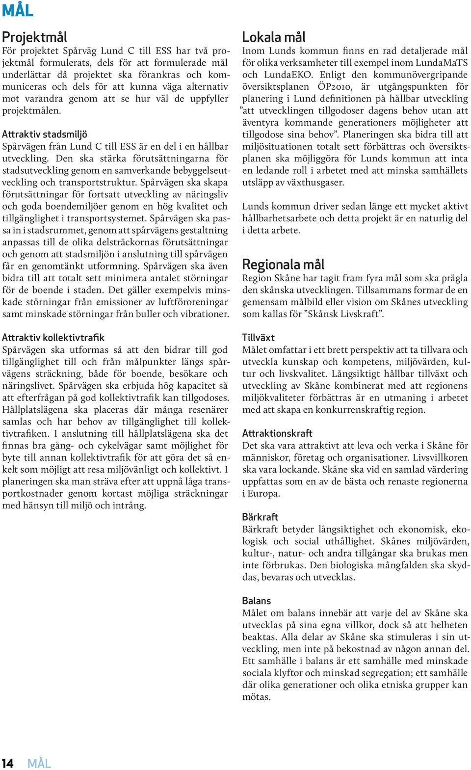 Den ska stärka förutsättningarna för stadsutveckling genom en samverkande bebyggelseutveckling och transportstruktur.