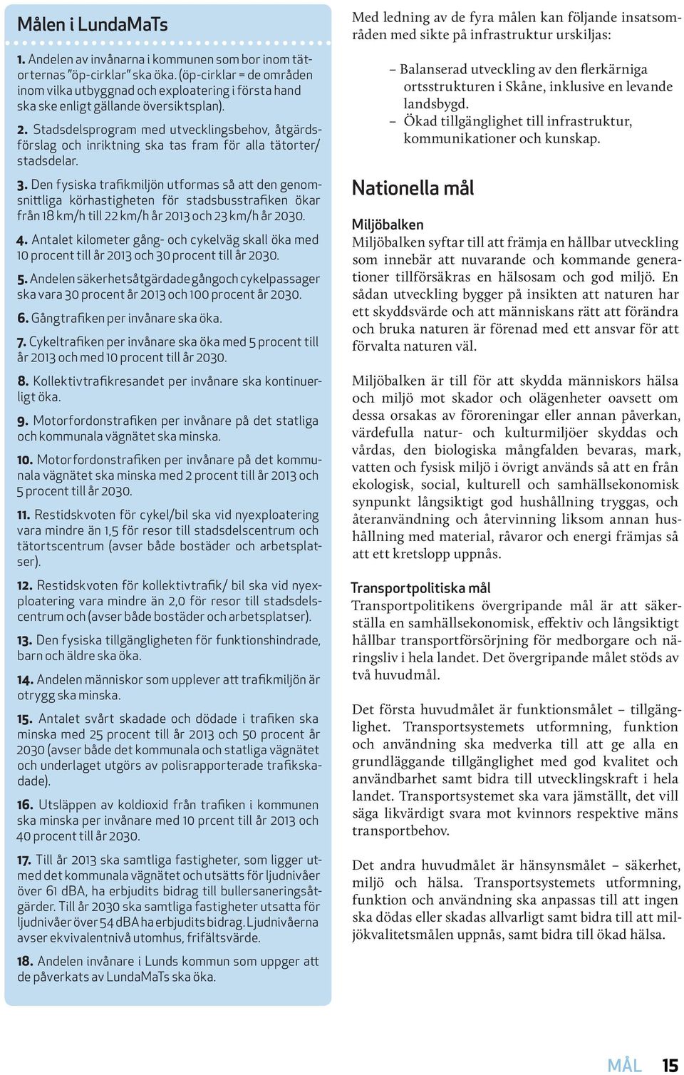 Stadsdelsprogram med utvecklingsbehov, åtgärdsförslag och inriktning ska tas fram för alla tätorter/ stadsdelar. 3.