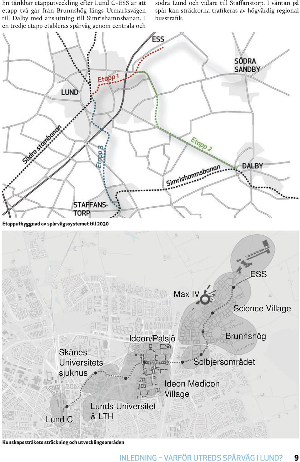 I väntan på spår kan sträckorna trafikeras av högvärdig regional busstrafik.