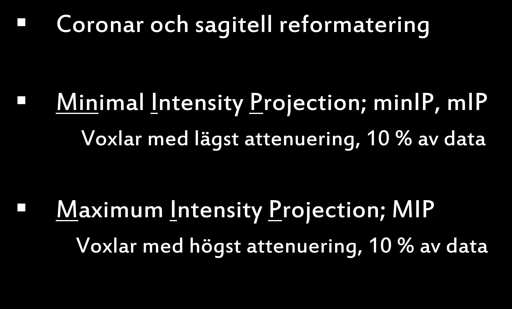 Bildbearbetning Coronar och sagitell reformatering Minimal Intensity Projection; minip, mip Voxlar med