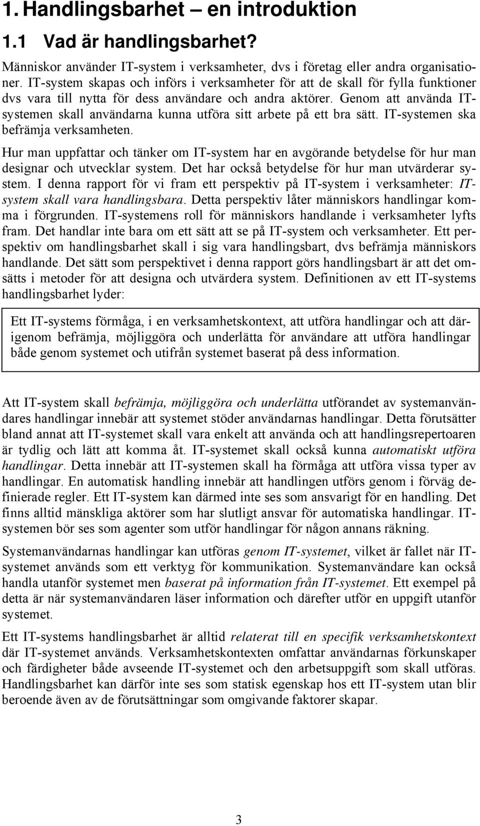 Genom att använda ITsystemen skall användarna kunna utföra sitt arbete på ett bra sätt. IT-systemen ska befrämja verksamheten.