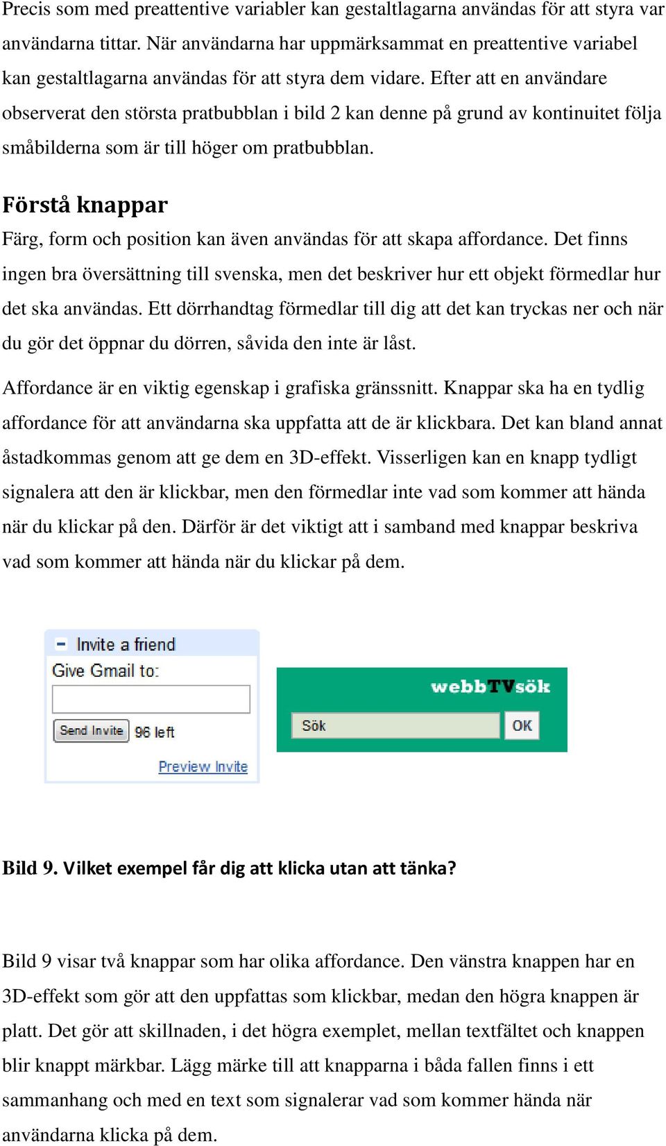 Efter att en användare observerat den största pratbubblan i bild 2 kan denne på grund av kontinuitet följa småbilderna som är till höger om pratbubblan.