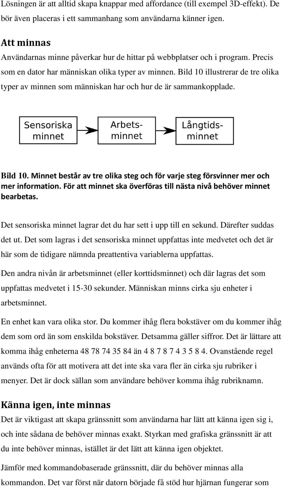Bild 10 illustrerar de tre olika typer av minnen som människan har och hur de är sammankopplade. Bild 10. Minnet består av tre olika steg och för varje steg försvinner mer och mer information.