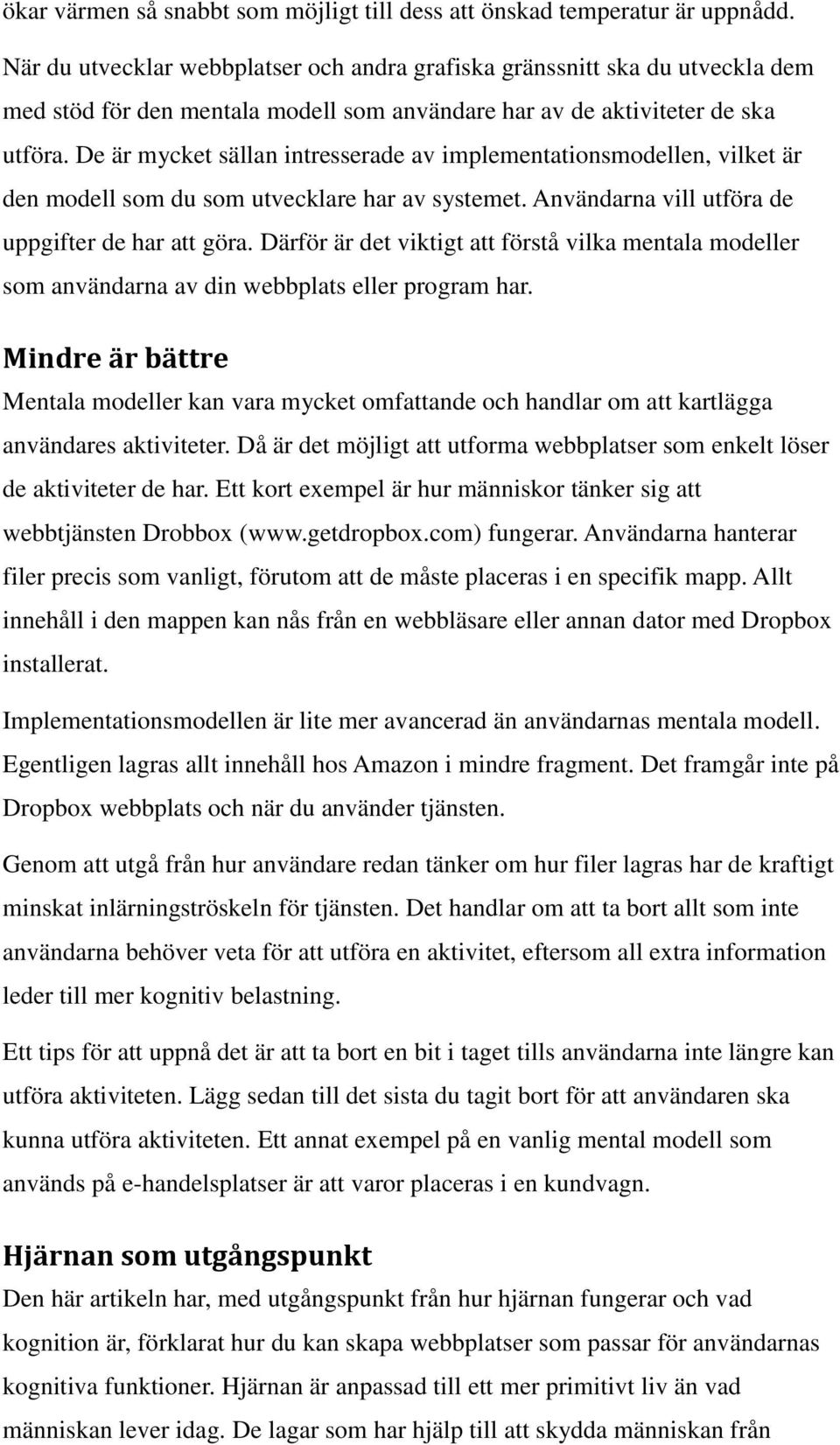 De är mycket sällan intresserade av implementationsmodellen, vilket är den modell som du som utvecklare har av systemet. Användarna vill utföra de uppgifter de har att göra.