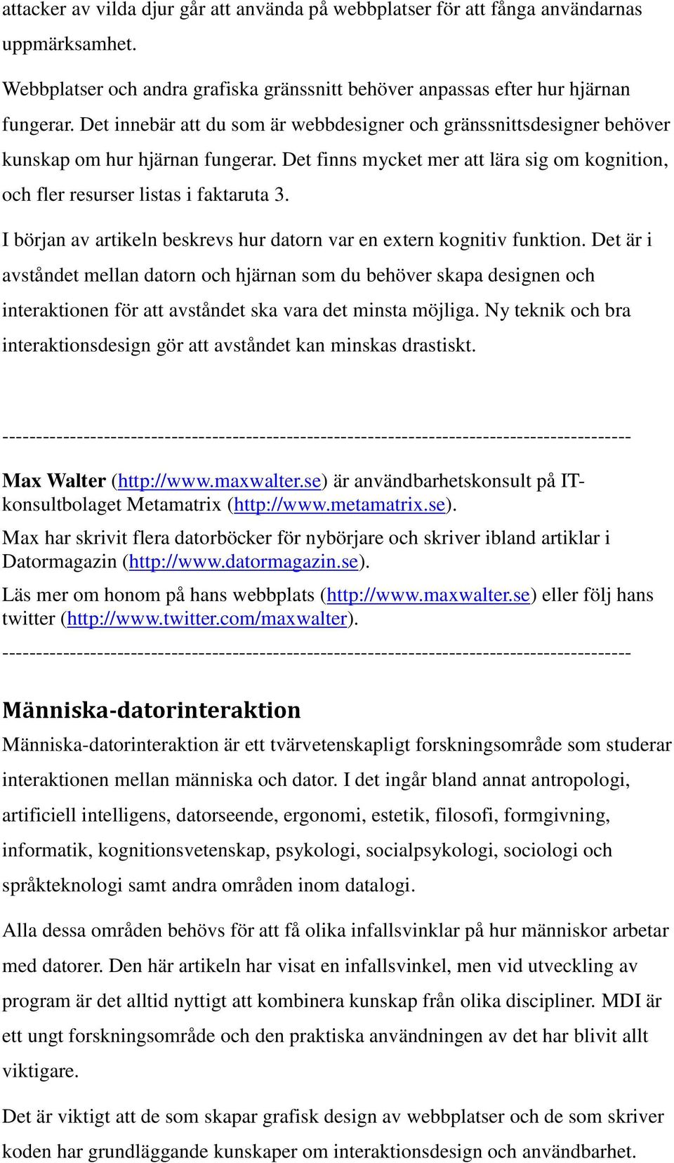 I början av artikeln beskrevs hur datorn var en extern kognitiv funktion.