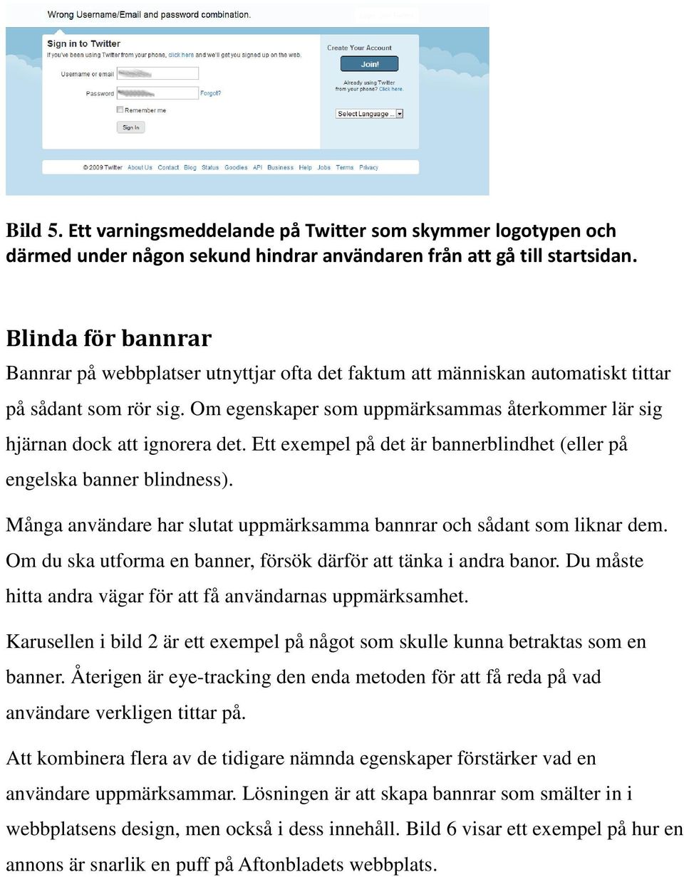 Om egenskaper som uppmärksammas återkommer lär sig hjärnan dock att ignorera det. Ett exempel på det är bannerblindhet (eller på engelska banner blindness).