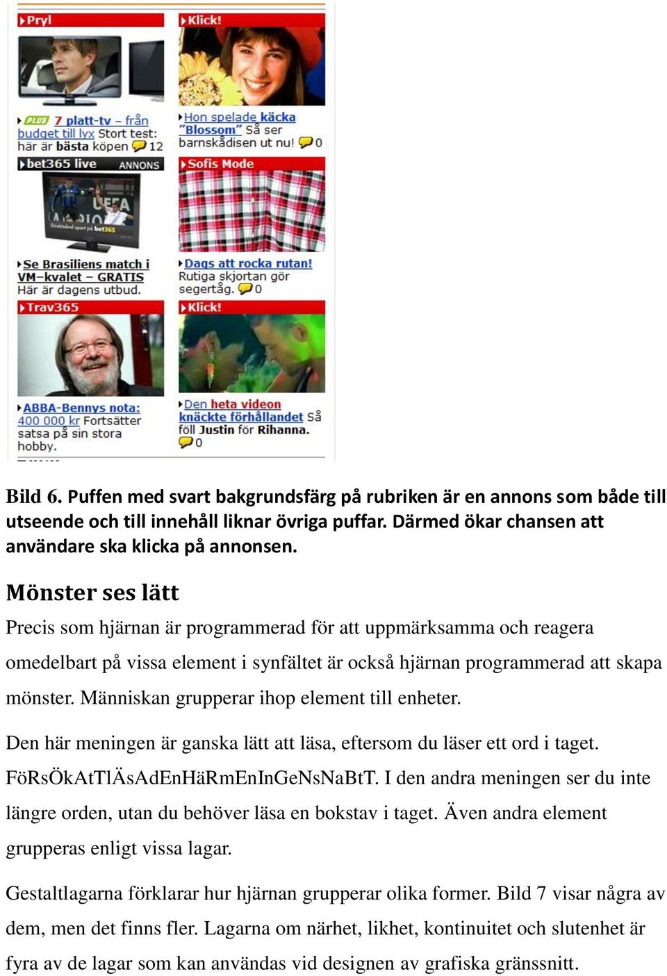 Människan grupperar ihop element till enheter. Den här meningen är ganska lätt att läsa, eftersom du läser ett ord i taget. FöRsÖkAtTlÄsAdEnHäRmEnInGeNsNaBtT.